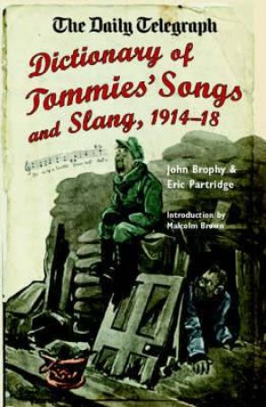 Daily Telegraph Dictionary of Tommies' Songs and Slang, 1914-18, by BROPHY JOHN & PARTRIDGE ERIC