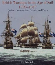 British Warships in the Age of Sail 17931817 Design Construction Careers and Fates