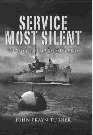 Service Most Silent: the Navy's Fight Against Enemy Mines by TURNER JOHN FRAYN