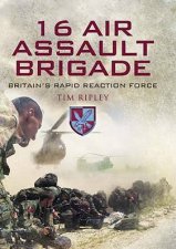 16 Air Assault Brigade the History of Britains Airborne Rapid Reaction Force