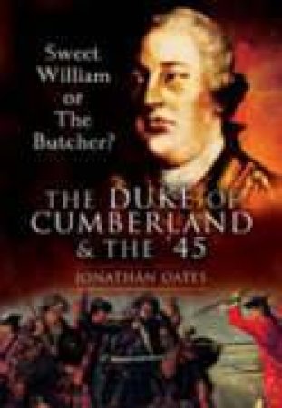 Sweet William or the Butcher?  The Duke of Cumberland and the '45 by OATES JONATHAN