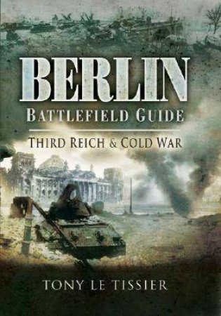 Berlin Battlefield Guide: Third Reich and Cold War by LE TISSIER TONY