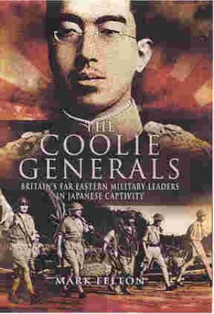 Coolie Generals, The: Britains Far Eastern Military Leaders in Japanese Captivity by FELTON MARK
