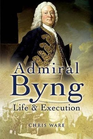Admiral Byng: Life and Execution by WARE CHRIS