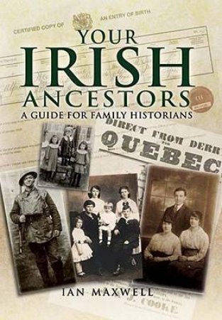 Your Irish Ancestors: a Guide for the Family Historian by MAXWELL IAN