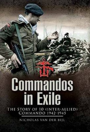 Commandos in Exile: the Story of 10 (inter-allied) Commando 1942-1945 by VAN DER BIJL NICHOLAS