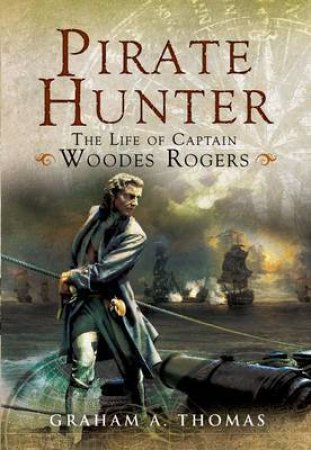 Pirate Hunter: the Life of Captain Woodes Rogers by THOMAS GRAHAM