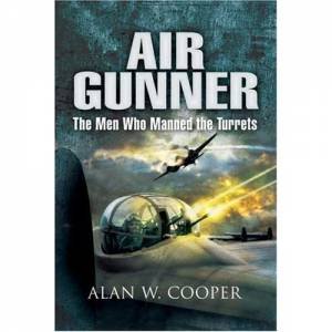 Air Gunner: the Men Who Manned the Turrets by COOPER ALAN