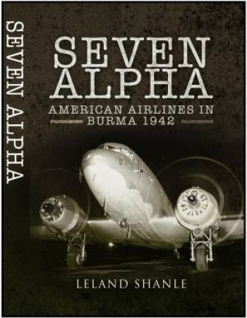 Project Seven Alpha: American Airlines in Burma 1942