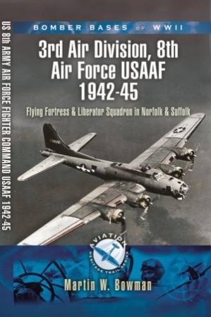 3rd Air Division, 8th Air Force Usaaf 1942-45 Bomber Bases of Wwii by BOWMAN MARTIN