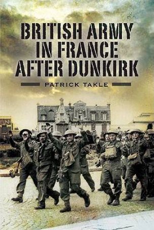 British Army in France After Dunkirk by TAKLE PATRICK