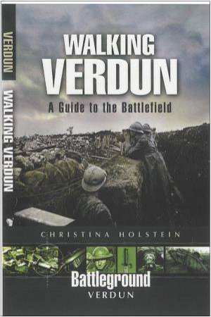 Walking Verdun: a Guide to the Battlefield by HOLSTEIN CHRISTINA