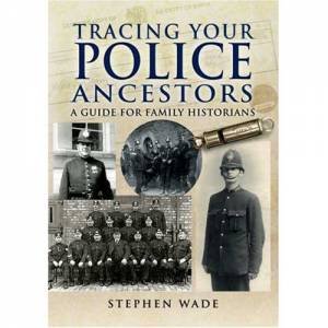Tracing Your Police Ancestors by WADE STEPHEN