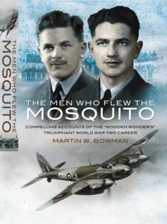 The Men Who Flew the Mosquito by BOWMAN MARTIN