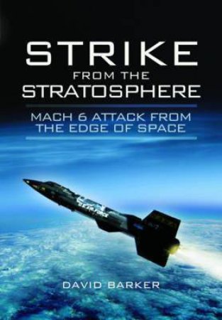 Strike From The Stratosphere: Mach 6 Attack From The Edge Of Space by David Baker