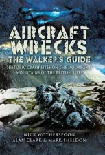 Aircraft Wrecks a Walkers Guide Historic Crash Sites on the Moors and Mountains of the British Isles