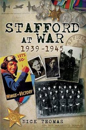 Stafford at War 1939 - 1945 by THOMAS NICK