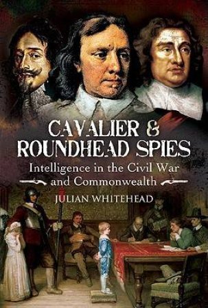 Cavalier and Roundhead Spies: Intelligence in the Civil War and Commonwealth by WHITEHEAD JULIAN