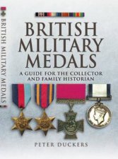 British Military Medals a Guide for the Collector and Family Historian