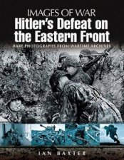 Hitlers Defeat on the Eastern Front Images of War Series