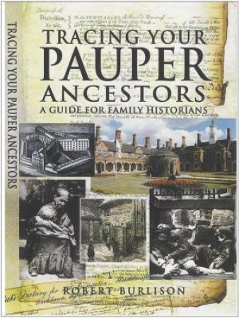 Tracing Your Pauper Ancestors: a Guide for Family Historians by BURLISON ROBERT