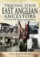 Tracing Your East Anglian Ancestors a Guide for Family Historians