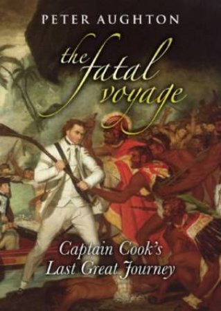 Fatal Voyage: Captain Cook's Last Great Journey by Peter Aughton