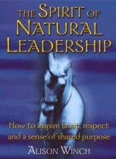 Spirit Of Natural Leadership How To Inspire Trust Respect  A Shared Sense Of Purpose