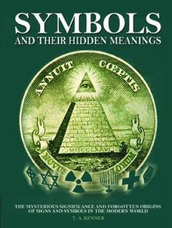 Symbols And Their Hidden Meanings by T A Kenner
