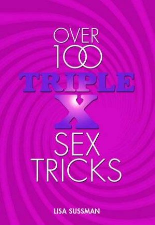 Over 100 Triple X Sex Tricks by Lisa Sussman