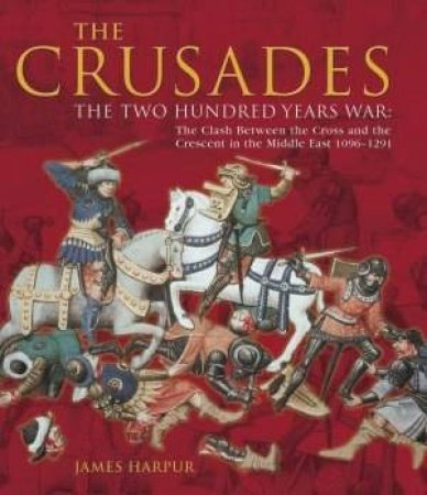 The Crusades: The Two Hundred Years War by James Harpur