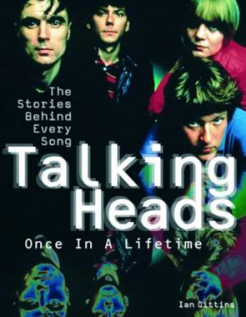 Talking Heads: Once In A Lifetime: The Stories Behind Every Song by Ian Gittins