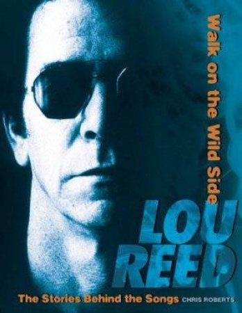 Walk On The Wild Side: Lou Reed by Chris Roberts