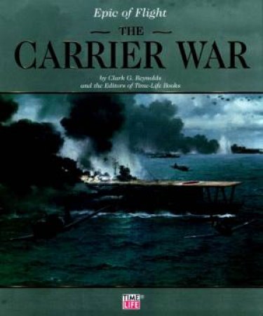 Epic Of Flight: The Carrier War by Clark G Reynolds