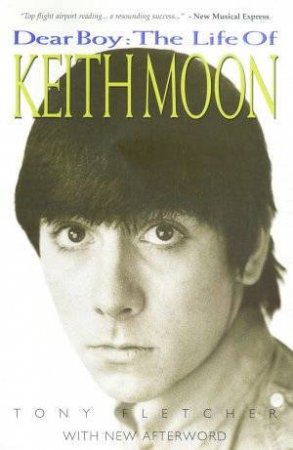 Dear Boy: The Life Of Keith Moon by Tony Fletcher