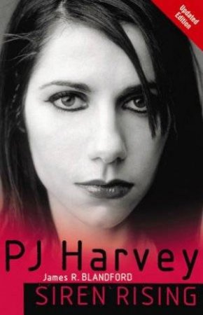 PJ Harvey: Siren Rising by James R Blandford
