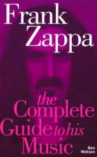 Frank Zappa The Complete Guide To His Music