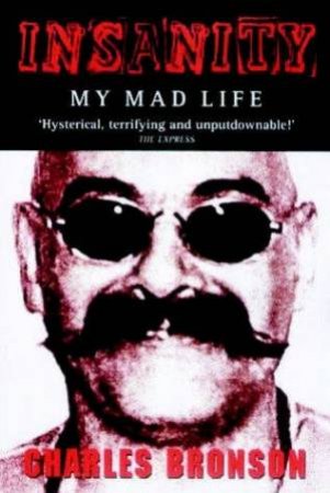 Insanity: My Mad Life by Charlie Bronson