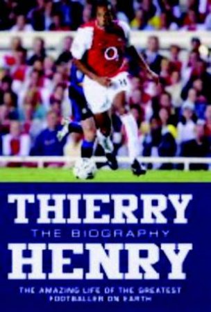 Thierry Henry: The Biography by Derbyshire, O