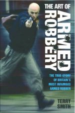 The Art Of Armed Robbery The True Story Of Britains Most Infamous Armed Robber