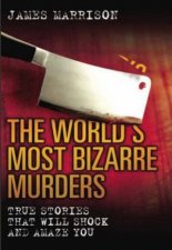 Worlds Most Bizarre Murders True Stories That Will Shock and Amaza You