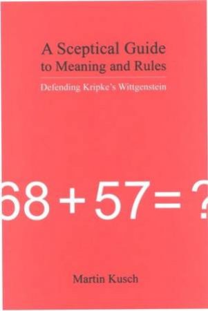A Sceptical Guide To Meaning & Rules by Kusch
