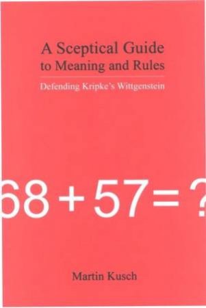 A Sceptical Guide To Meaning & Rules by Kusch