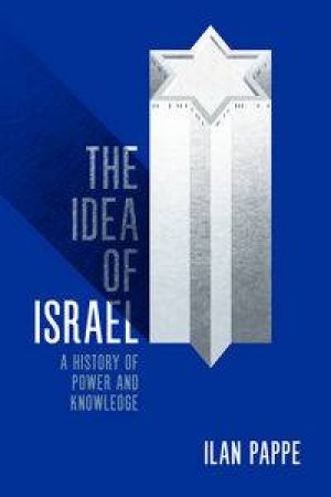 The Idea of Israel: A History Of Power and Knowledge by Ilan Pappe