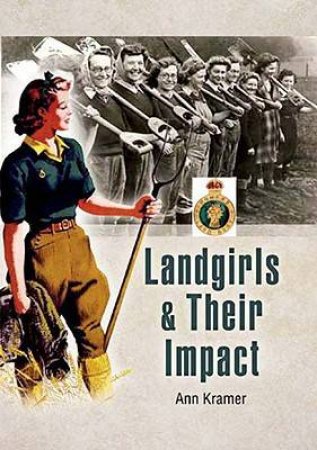 Landgirls and Their Impact by KRAMER ANN