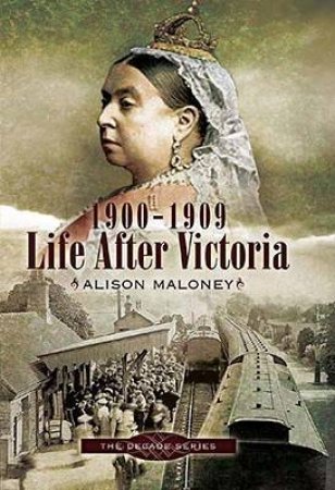 1900-1909 - Life After Victoria: the Decade Series by MALONEY ALISON