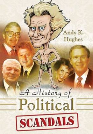 History of Political Scandals: Sex, Sleaze and Spin