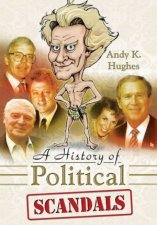History of Political Scandals Sex Sleaze and Spin