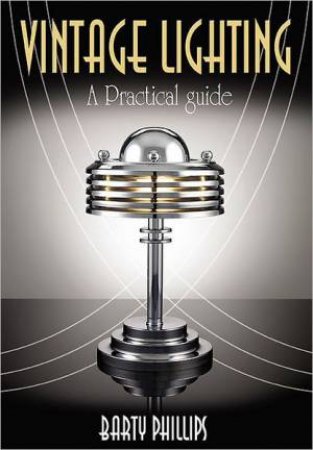 Vintage Lighting: A Practical Guide by PHILLIPS BARTY