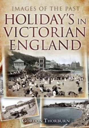 Holidays in Victorian England: Images of the Past by THORBURN GORDON